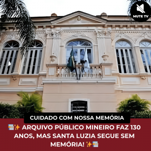 Leia mais sobre o artigo 💾 ARQUIVO PÚBLICO MINEIRO CELEBRA 130 ANOS ENQUANTO SANTA LUZIA SEGUE SEM UM ARQUIVO PÚBLICO MUNICIPAL